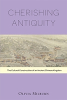 Cherishing Antiquity: The Cultural Construction of an Ancient Chinese Kingdom 0674726685 Book Cover