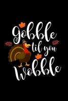 Gobble Til You Wobble: Funny Thanksgiving Turkey Blank Composition Notebook for Journaling & Writing (120 Lined Pages, 6" x 9") 169302246X Book Cover
