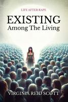 EXISTING AMONG THE LIVING: Life After Rape 1964630347 Book Cover