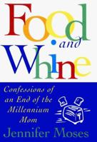 FOOD AND WHINE: Confessions of a New Millennium Mom 0684848376 Book Cover