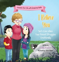 I Believe You: Self-Care When Your Parent Struggles Emotionally (Lessons for Life with Gramma Kate) 1068819952 Book Cover