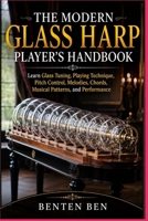 THE MODERN GLASS HARP PLAYER’S HANDBOOK: Learn Glass Tuning, Playing Technique, Pitch Control, Melodies, Chords, Musical Patterns, and Performance B0HHG2N527 Book Cover