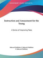 Instruction And Amusement For The Young: A Series Of Improving Tales 1178445097 Book Cover