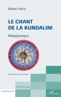 Le chant de la Kundalini: Métaphysique (Commentaires Philosophiques) (French Edition) 2343237832 Book Cover