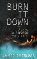 Burn It Down: Seven Days to Reforge Your Life B0GHQJ74B4 Book Cover