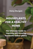 Houseplants for a Healthy Home: The Ultimate Guide to Learning and Growing Successful Indoor plants 9956086312 Book Cover