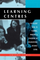 Learning Centres: A Step-by-Step Guide to Planning, Managing and Evaluating an Organizational Resource Centre 0749430516 Book Cover
