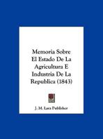 Memoria Sobre El Estado de La Agricultura E Industria de La Republica (1843) 1160191344 Book Cover