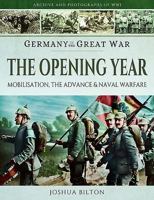 Germany in the Great War - The Opening Year: Mobilisation, the Advance and Naval Warfare 1473827426 Book Cover