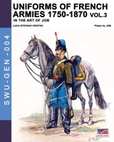 Uniforms of French armies 1750-1870 - Vol. 3 (Soldiers, Weapons & Uniforms GEN) 8893274361 Book Cover