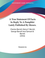 A True Statement of Facts, in Reply to a Pamphlet Lately Published by Messrs. Charles Barrell, Henry F. Barrell, George Barrell, and Samuel B. Barrell 1356215823 Book Cover