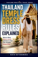 Thailand Temple Dress Rules Explained: What to Wear, What to Avoid, and How to Visit Thai Temples Respectfully and Comfortably (Thailand Practical Travel) B0H7R3KYNS Book Cover