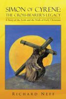 Simon of Cyrene: The Cross-Bearer's Legacy: A Story of the Faith and the Trials of Early Christians 1449795196 Book Cover