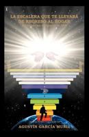 La Escalera Que Te Llevara de Regreso Al Hogar: Activando Los Codigos de Tu Adn 1463336489 Book Cover
