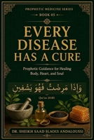 Every Disease Has a Cure: Hope, Treatment, and Healing in the Light of Prophetic Medicine (PROPHETIC MEDICINE SERIES) B0HK8WK1GL Book Cover