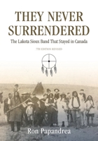 They Never Surrendered: The Lakota Sioux Band That Stayed In Canada 0974652784 Book Cover