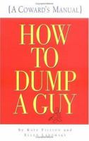 How to Dump a Guy: (A Coward's Manual) 0761112561 Book Cover