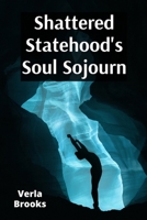 Shattered Statehood's Soul Sojourn: Piecing Back Sentience; Ascertaining compassionate treatments by discovering Inner Serenity from the terrors people experienced thru life's hardships B0FHGD3G88 Book Cover