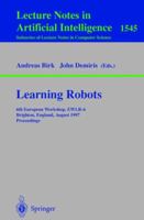 Learning Robots: 6th European Workshop EWLR-6, Brighton, England, August 1-2, 1997 Proceedings (Lecture Notes in Computer Science) 3540654801 Book Cover
