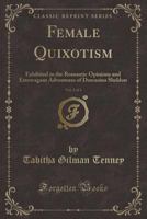 Female Quixotism: Exhibited in the Romantic Opinions and Extravagant Adventures of Dorcasina Sheldon, Volume 3 1018025928 Book Cover