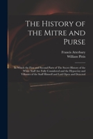 The History of the Mitre and Purse: In Which the First and Second Parts of the Secret History of the White Staff Are Fully Considered and the Hypocrisy and Villanies of the Staff Himself and Laid Open 1013854748 Book Cover