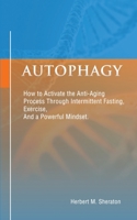Autophagy: How to Activate the Anti-Aging Process Through Intermittent Fasting, Exercise, And a Powerful Mindset 1674820089 Book Cover