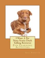 I Want A Pet Nova Scotia Duck Tolling Retriever: Fun Learning Activities 1494797550 Book Cover