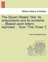 The Seven Weeks' War: Its Antecedents and Its Incidents ... [Based Upon Letters Reprinted ... from the Times.] 1241537453 Book Cover