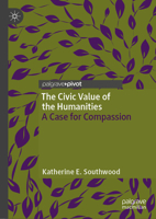 The civic value of the Humanities: A case for compassion (Palgrave Critical University Studies) 3032019761 Book Cover