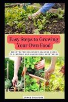 Easy Steps to Growing Your Own Food: Illustrated Beginner’s Manual Guide to Planting and Harvesting Vegetables B09TF225JK Book Cover