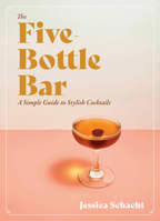 The Five-Bottle Bar: A Simple Guide to Stylish Cocktails 1771513764 Book Cover