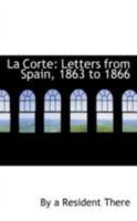 La Corte: Letters from Spain, 1863 to 1866 0559350430 Book Cover