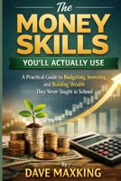 The Money Skills You’ll Actually Use: A Practical Guide to Budgeting, Investing, and Building Wealth They Never Taught in School B0GKX6B4KT Book Cover