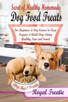 Secret of Healthy Homemade Dog Food Treats: For Beginners and Dog Owners to Keep Puppies and Adult Dogs Living Healthy, Safe & Sound 0359929737 Book Cover