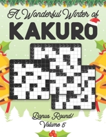 A Wonderful Winter of Kakuro Bonus Round 5 Volume 5: Play Kakuro Japanese Puzzle Game Book Numbers Mathematical Cross Sums Addition Based Logic ... Grids All Ages Kids to Adults Beginner Level B095GNPDR8 Book Cover