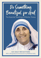 Do Something Beautiful for God: The Essential Teachings of Mother Teresa, 365 Daily Reflections 1635821207 Book Cover