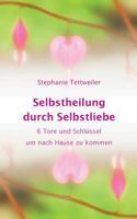Selbstheilung durch Selbstliebe: 6 Tore und Schlüssel um nach Hause zu kommen 3748101341 Book Cover
