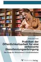 Praktiken der Öffentlichkeitsarbeit für eine verbesserte Dienstleistungserbringung: Das Image der Bibliothekare in Schulbibliotheken (German Edition) 6200669376 Book Cover