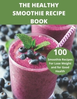 The Healthy Smoothie recipe book: 100 Smoothie Recipes For Lose Weight and for Good Health B094ZN81Q5 Book Cover