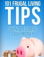101 Frugal Living Tips: Spend Less And Save More 1539992160 Book Cover