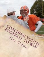 Coaching Youth Football to Win 1478150661 Book Cover