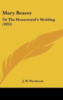Mary Beaver: Or The Housemaid's Wedding 1166277860 Book Cover