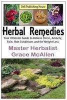 Herbal Remedies, Your Ultimate Guide: To Relieve Stress, Anxiety, Pain, Skin Conditions and for Weight Loss 1511890142 Book Cover