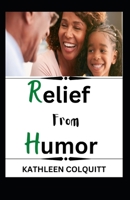 RELIEF FROM HUMOR: With 12 Profound Ways On How To Make Laughter Your Best Medicine B0BF9NBC3Z Book Cover