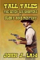 Tall Tales - The Seven Six-Shooters of Glory and Destiny B0DPR3F9GV Book Cover