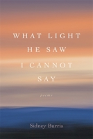 What Light He Saw I Cannot Say: Poems 0807173363 Book Cover