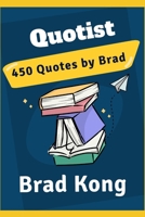 Quotist: 450 Quotes by Brad (UnBrokable*) 1960199226 Book Cover