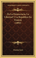 De La Democracia, La Libertad Y La Republica En Francia (1892) 1160394415 Book Cover