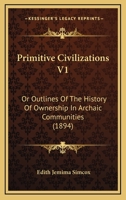 Primitive Civilizations V1: Or Outlines Of The History Of Ownership In Archaic Communities 1164953486 Book Cover
