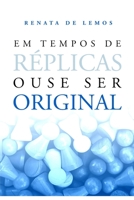 Em tempos de réplicas, ouse ser original B08QWBY77X Book Cover